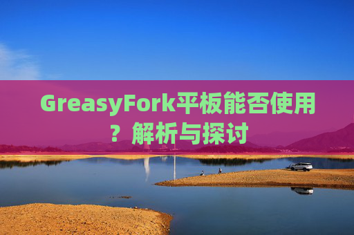 GreasyFork平板能否使用？解析与探讨