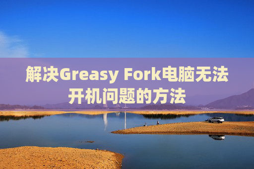 解决Greasy Fork电脑无法开机问题的方法